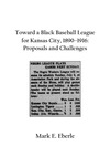 Toward a Black Baseball League for Kansas City, 1890–1916: Proposals and Challenges