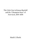 The Color Line in Kansas Baseball and the “Champion Stars” of Fort Scott, 1874–1878 by Mark E. Eberle