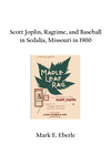 Scott Joplin, Ragtime, and Baseball in Sedalia, Missouri in 1900 by Mark E. Eberle