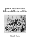 John W. "Bud" Fowler in Colorado, California, and Ohio by Mark E. Eberle