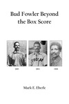 Bud Fowler Beyond the Box Score by Mark E. Eberle