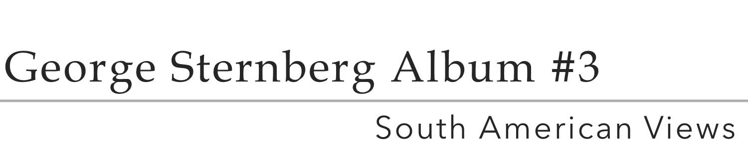 George Sternberg Album #3 - South American Views